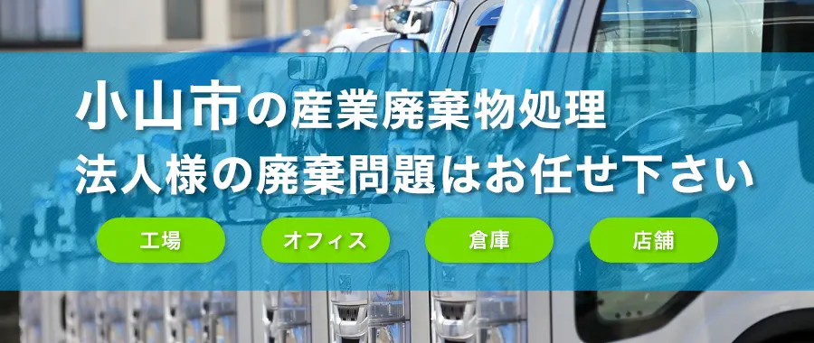 小山市の産業廃棄物処理・法人様専門の不用品回収・各企業様の廃棄コスト大幅削減