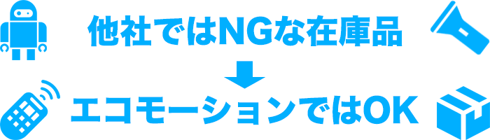 他社ではNGな不良在庫・余剰在庫でもエコモーションではOK