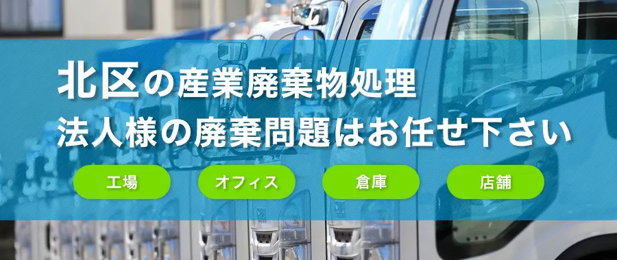 北区の産業廃棄物処理・法人様専門の不用品回収・各企業様の廃棄コスト大幅削減