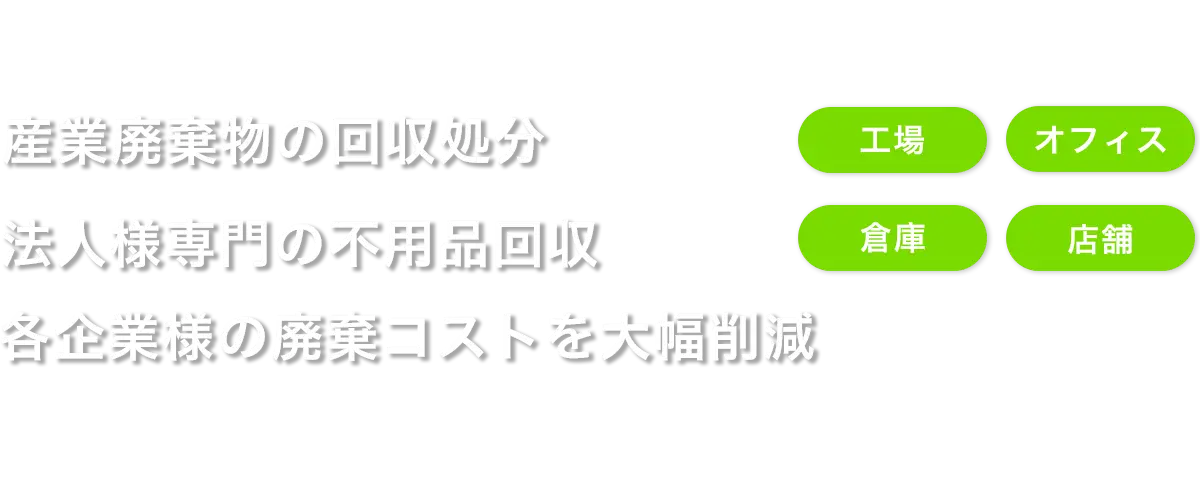 産業廃棄物処理・法人様の不用品回収・各企業様の産業廃棄物廃棄コストを大幅削減