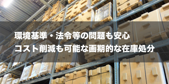 東京都のエコモーション株式会社なら環境基準・法令等の問題も安心
コスト削減も可能な画期的な在庫処分